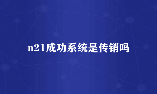 n21成功系统是传销吗