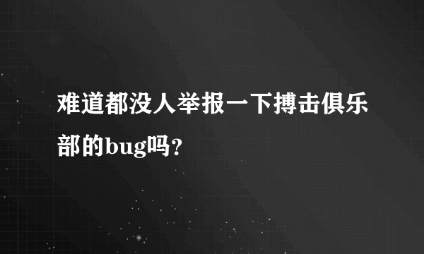 难道都没人举报一下搏击俱乐部的bug吗？