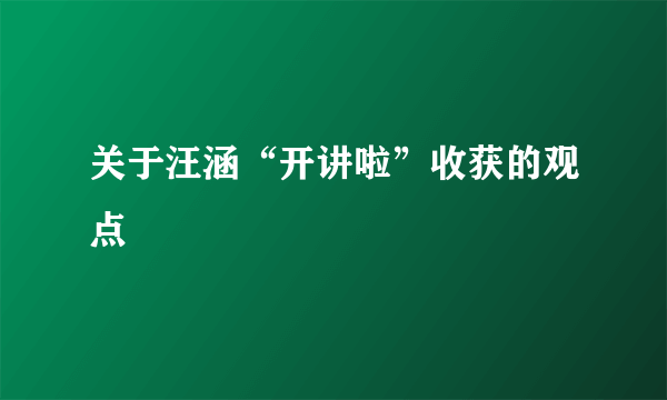 关于汪涵“开讲啦”收获的观点