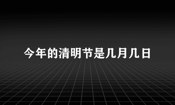 今年的清明节是几月几日