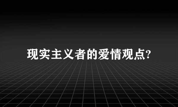 现实主义者的爱情观点?