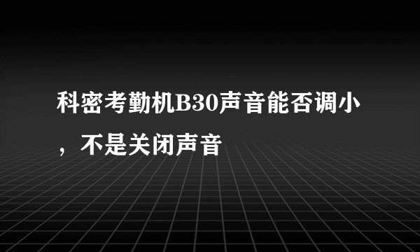 科密考勤机B30声音能否调小，不是关闭声音