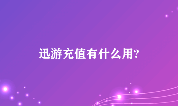 迅游充值有什么用?