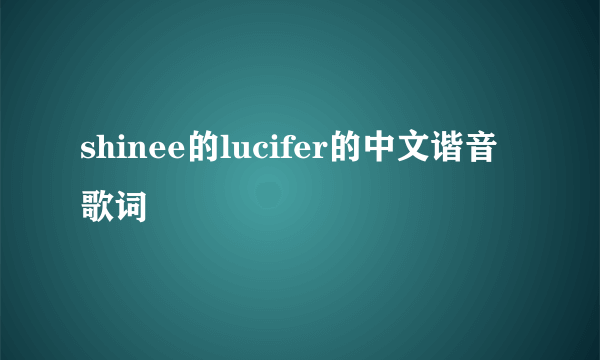 shinee的lucifer的中文谐音歌词