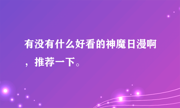 有没有什么好看的神魔日漫啊，推荐一下。