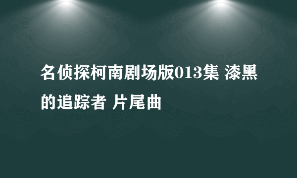 名侦探柯南剧场版013集 漆黑的追踪者 片尾曲