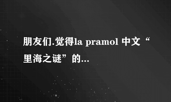 朋友们.觉得la pramol 中文“里海之谜”的产品怎么样啊？