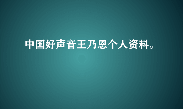 中国好声音王乃恩个人资料。