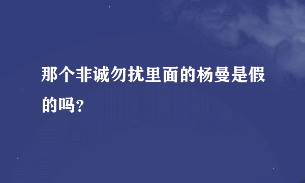 那个非诚勿扰里面的杨曼是假的吗？