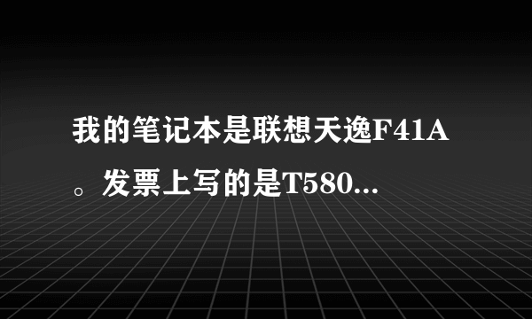 我的笔记本是联想天逸F41A。发票上写的是T5800.机器上写的型号是7757