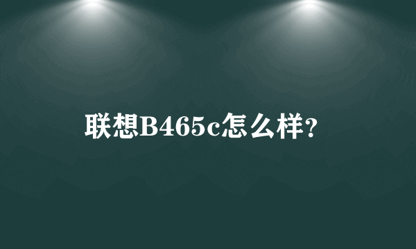 联想B465c怎么样？