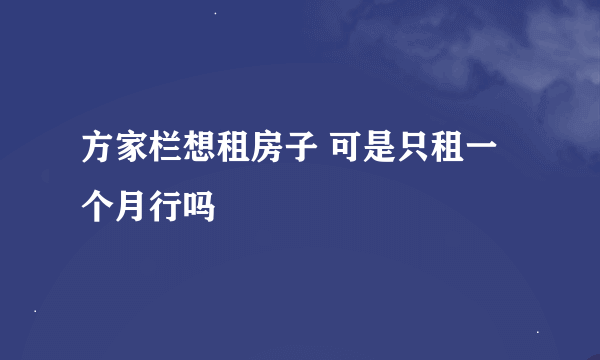 方家栏想租房子 可是只租一个月行吗