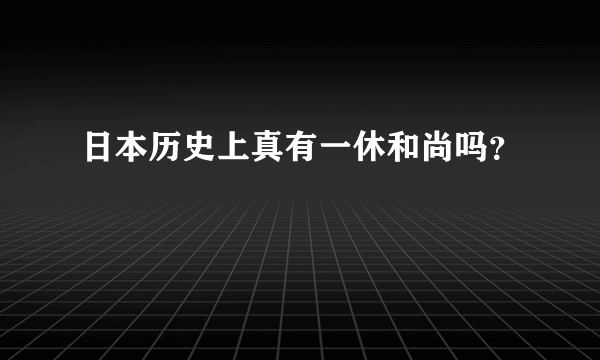 日本历史上真有一休和尚吗？