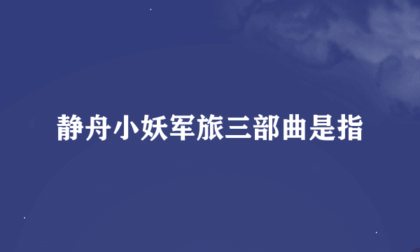 静舟小妖军旅三部曲是指