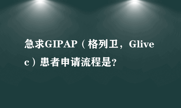 急求GIPAP（格列卫，Glivec）患者申请流程是？