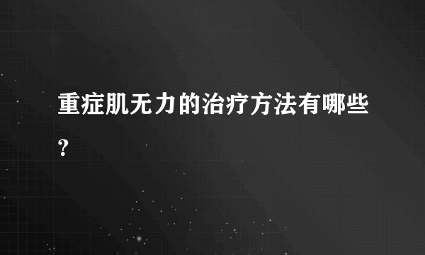 重症肌无力的治疗方法有哪些？