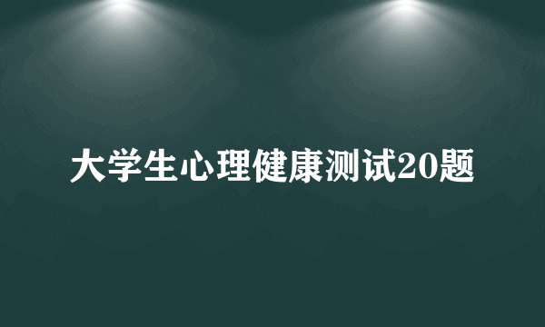 大学生心理健康测试20题