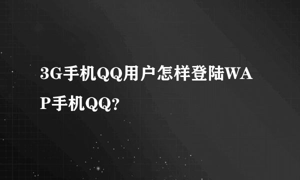 3G手机QQ用户怎样登陆WAP手机QQ？