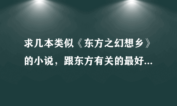 求几本类似《东方之幻想乡》的小说，跟东方有关的最好。。类似这种风格的也可以的。。让人感觉很清新的。