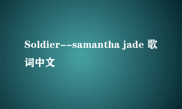 Soldier--samantha jade 歌词中文