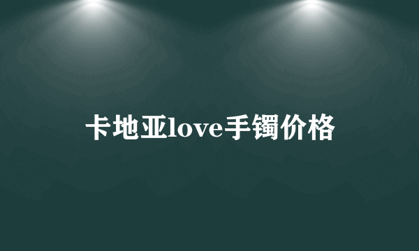 卡地亚love手镯价格