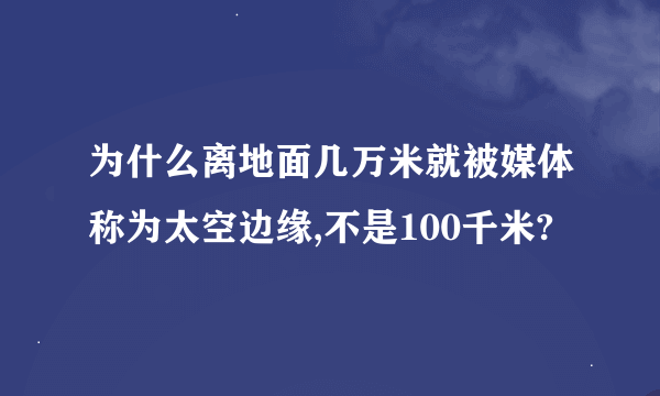 为什么离地面几万米就被媒体称为太空边缘,不是100千米?