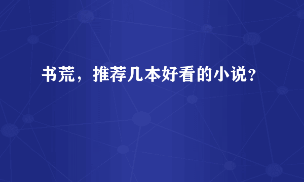 书荒，推荐几本好看的小说？