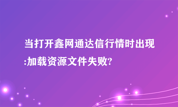 当打开鑫网通达信行情时出现:加载资源文件失败?