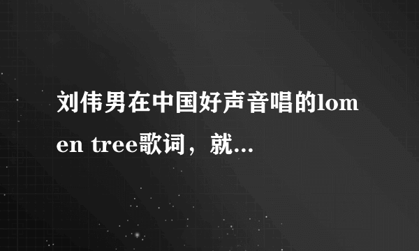 刘伟男在中国好声音唱的lomen tree歌词，就是英文和中文都有的