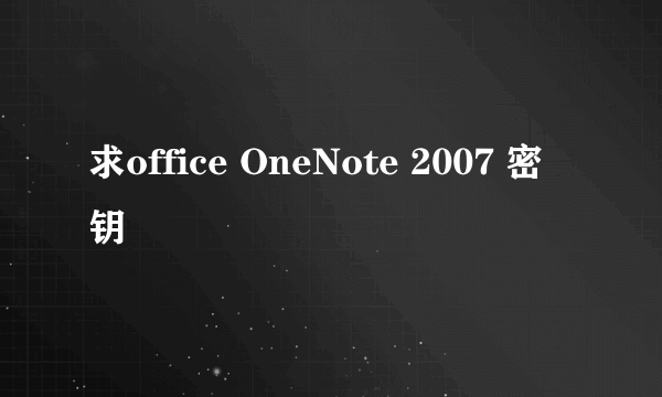 求office OneNote 2007 密钥