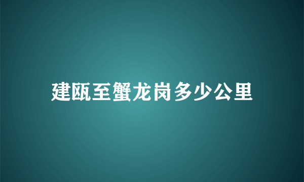 建瓯至蟹龙岗多少公里