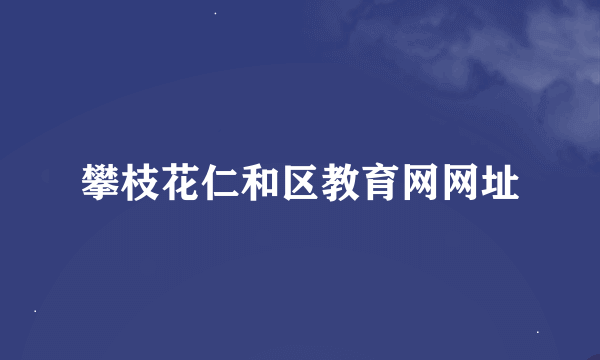 攀枝花仁和区教育网网址