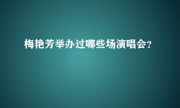 梅艳芳举办过哪些场演唱会？