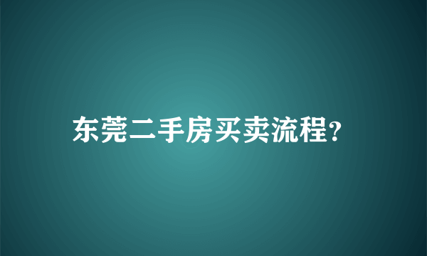 东莞二手房买卖流程？