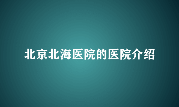 北京北海医院的医院介绍