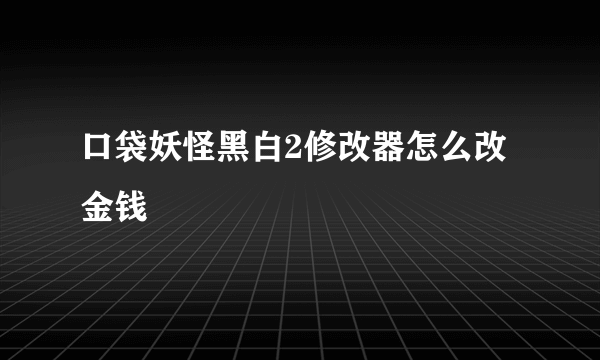 口袋妖怪黑白2修改器怎么改金钱