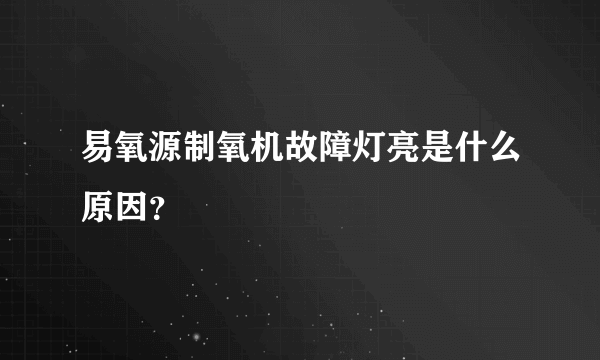 易氧源制氧机故障灯亮是什么原因？