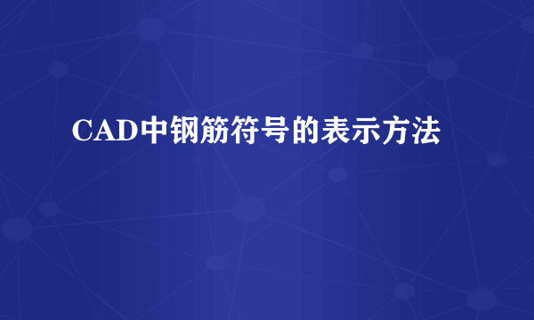 CAD中钢筋符号的表示方法