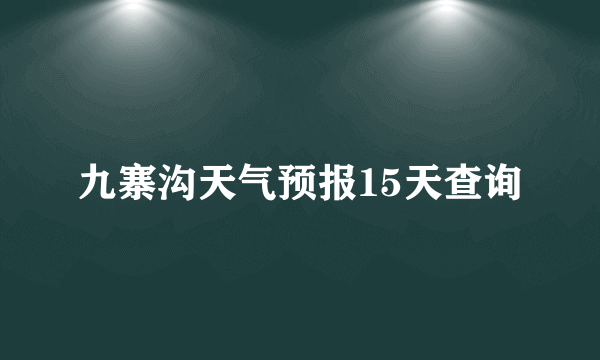 九寨沟天气预报15天查询