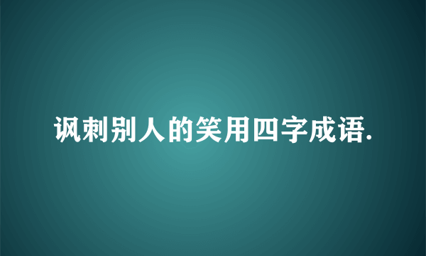 讽刺别人的笑用四字成语.