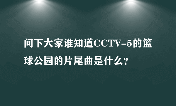 问下大家谁知道CCTV-5的篮球公园的片尾曲是什么？