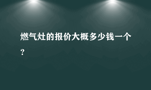 燃气灶的报价大概多少钱一个？