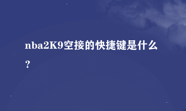 nba2K9空接的快捷键是什么？