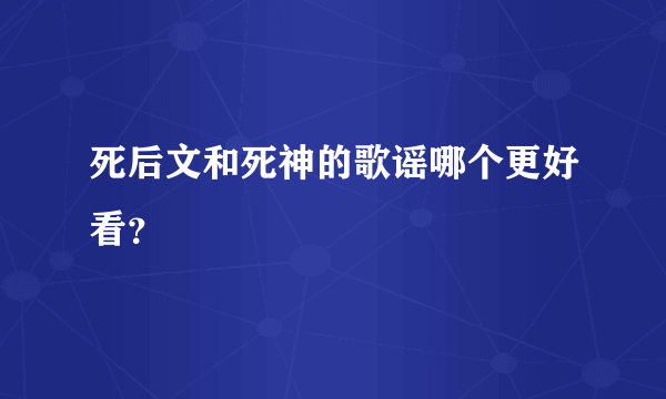 死后文和死神的歌谣哪个更好看？