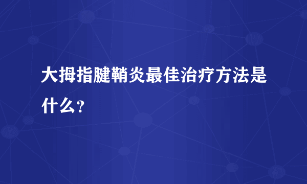 大拇指腱鞘炎最佳治疗方法是什么？