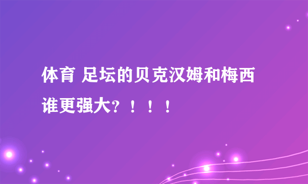 体育 足坛的贝克汉姆和梅西谁更强大？！！！