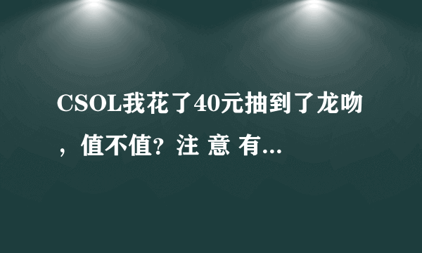 CSOL我花了40元抽到了龙吻，值不值？注 意 有 悬 赏！！！！