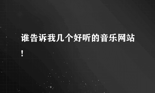 谁告诉我几个好听的音乐网站!