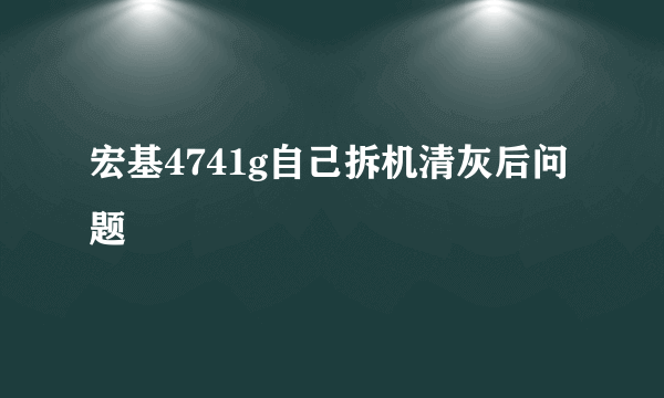 宏基4741g自己拆机清灰后问题