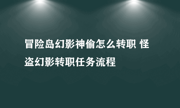 冒险岛幻影神偷怎么转职 怪盗幻影转职任务流程